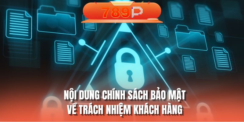 Nội dung chính sách bảo mật về trách nhiệm khách hàng