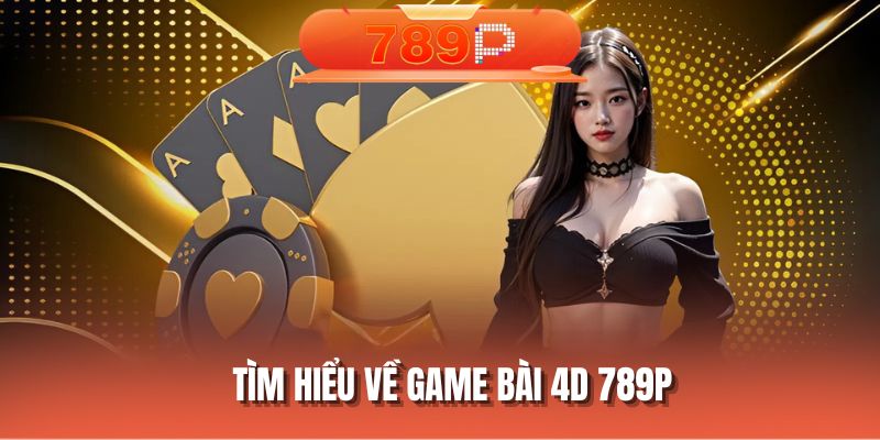 Tìm hiểu về game bài 4D 789P