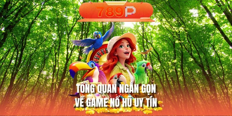 Tổng quan ngắn gọn về game nổ hũ uy tín