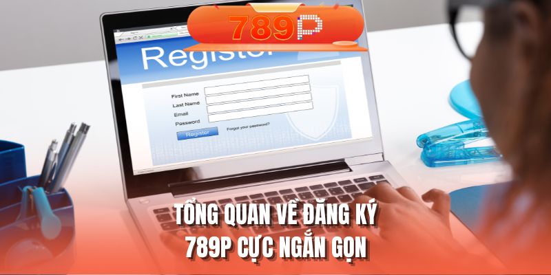 Tổng quan về đăng ký 789P cực ngắn gọn